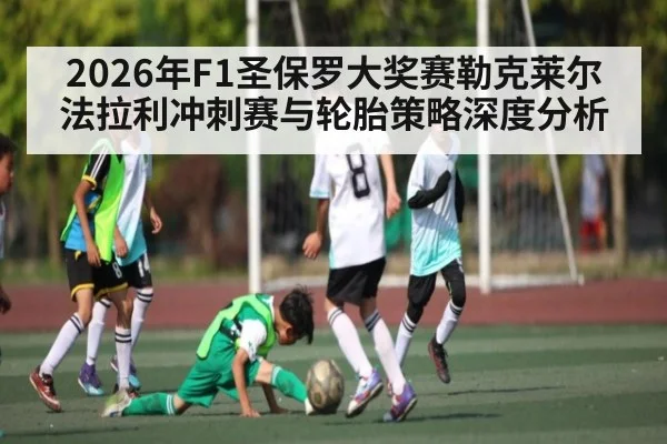 2026年F1圣保罗大奖赛勒克莱尔法拉利冲刺赛与轮胎策略深度分析